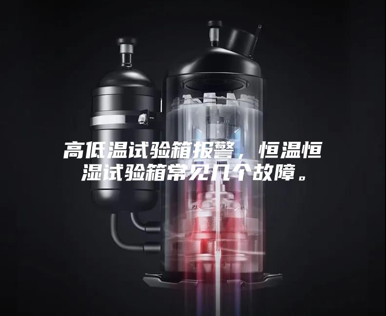 高低溫試驗箱報警，恒溫恒濕試驗箱常見幾個故障。