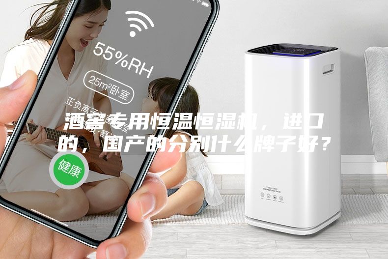 酒窖專用恒溫恒濕機，進口的，國產(chǎn)的分別什么牌子好？