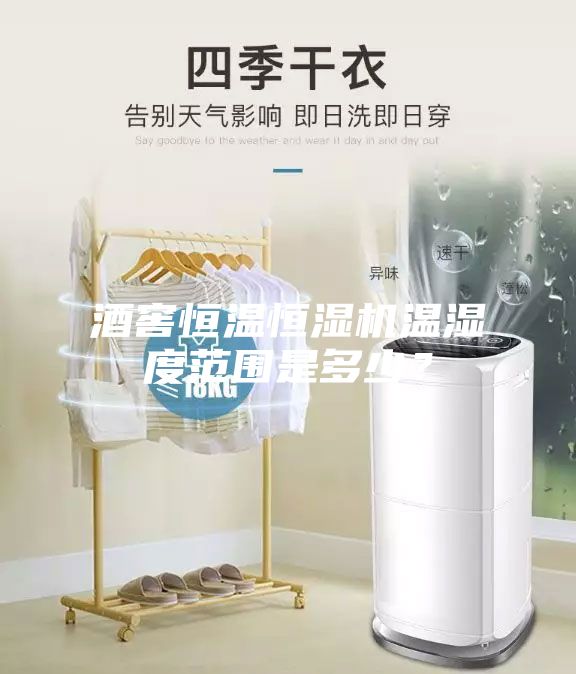 酒窖恒溫恒濕機溫濕度范圍是多少？