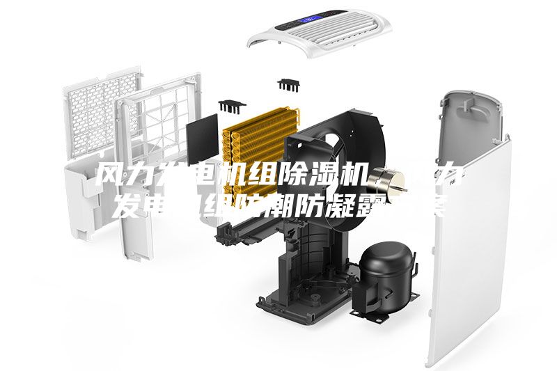風(fēng)力發(fā)電機(jī)組除濕機(jī)，風(fēng)力發(fā)電機(jī)組防潮防凝露方案