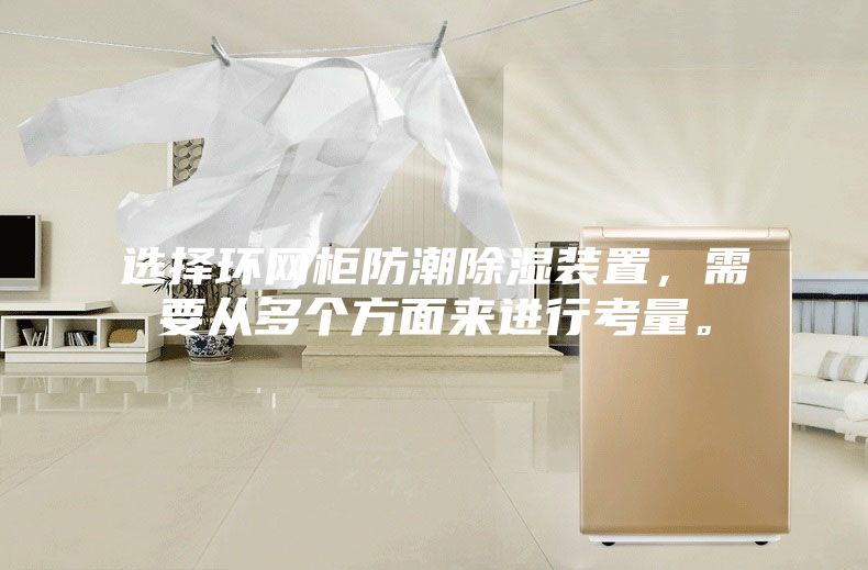 選擇環網柜防潮除濕裝置，需要從多個方面來進行考量。