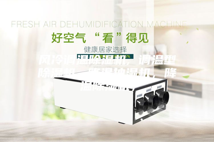 風(fēng)冷調(diào)溫除濕機(jī), 調(diào)溫型除濕機(jī), 降溫抽濕機(jī)，降溫除濕機(jī)，