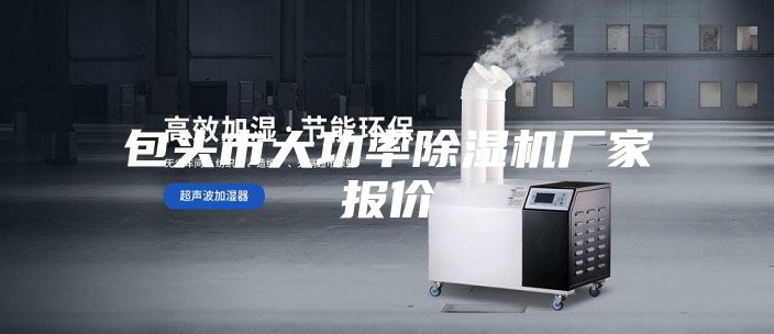 包頭市大功率除濕機(jī)廠(chǎng)家報(bào)價(jià)