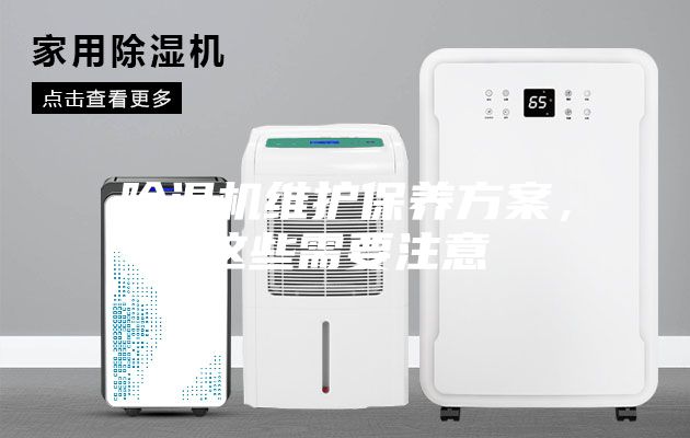 除濕機(jī)維護(hù)保養(yǎng)方案，這些需要注意