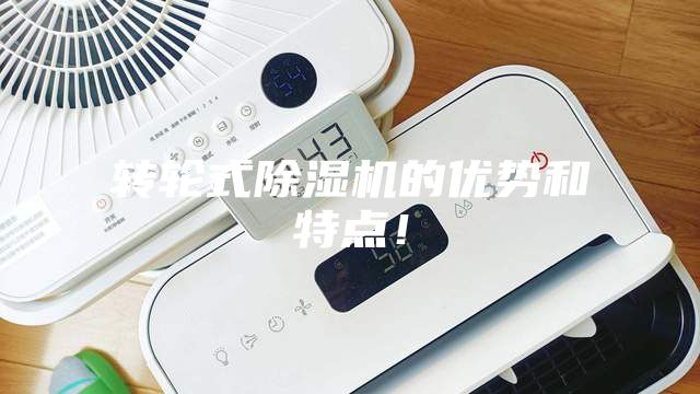 轉(zhuǎn)輪式除濕機的優(yōu)勢和特點！