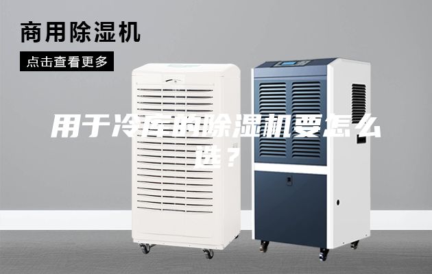 用于冷庫的除濕機(jī)要怎么選？