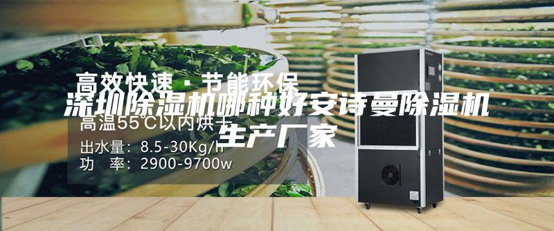 深圳除濕機(jī)哪種好安詩(shī)曼除濕機(jī)生產(chǎn)廠(chǎng)家