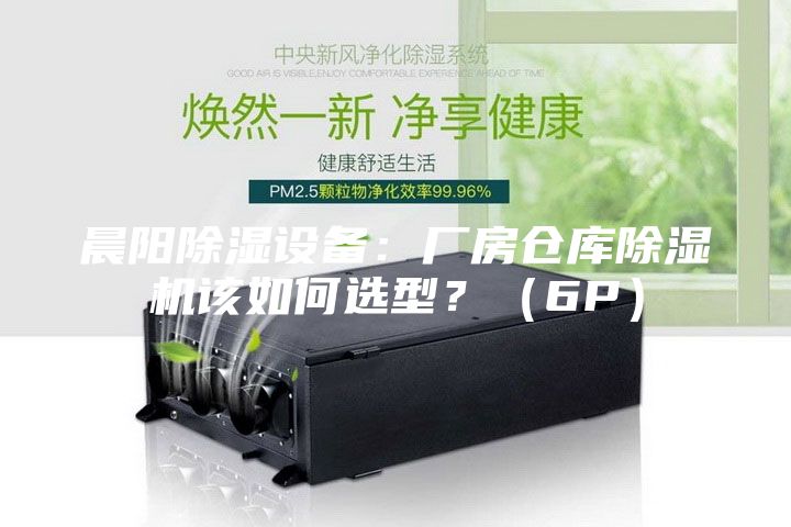 晨陽(yáng)除濕設(shè)備：廠房倉(cāng)庫(kù)除濕機(jī)該如何選型？（6P）