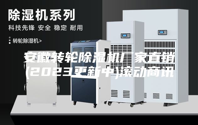 安徽轉(zhuǎn)輪除濕機(jī)廠家直銷(2023更新中)滾動商訊