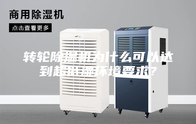 轉(zhuǎn)輪除濕機(jī)為什么可以達(dá)到超低濕環(huán)境要求？