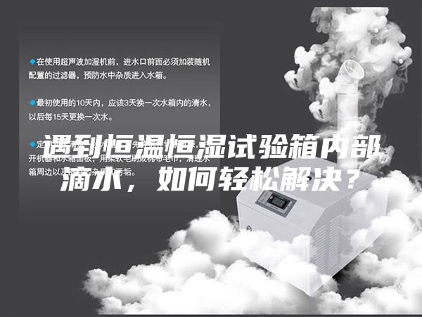 遇到恒溫恒濕試驗箱內部滴水，如何輕松解決？